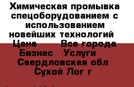 Химическая промывка спецоборудованием с использованием новейших технологий › Цена ­ 7 - Все города Бизнес » Услуги   . Свердловская обл.,Сухой Лог г.